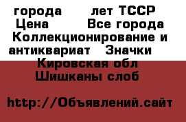 1.1) города : 40 лет ТССР › Цена ­ 89 - Все города Коллекционирование и антиквариат » Значки   . Кировская обл.,Шишканы слоб.